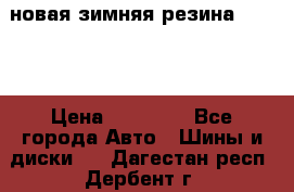 новая зимняя резина nokian › Цена ­ 22 000 - Все города Авто » Шины и диски   . Дагестан респ.,Дербент г.